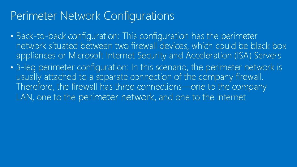 Perimeter Network Configurations • Back-to-back configuration: This configuration has the perimeter network situated between Perimeter Network Configurations • Back-to-back configuration: This configuration has the perimeter network situated between