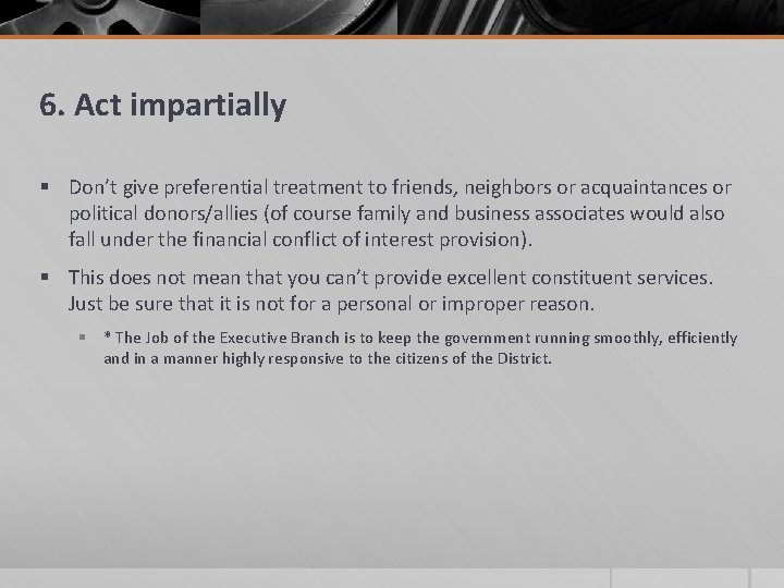 6. Act impartially § Don’t give preferential treatment to friends, neighbors or acquaintances or