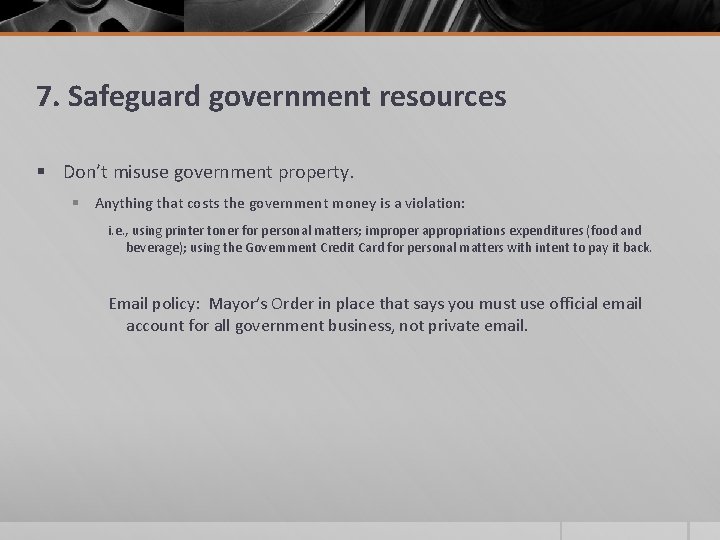 7. Safeguard government resources § Don’t misuse government property. § Anything that costs the