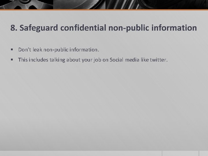 8. Safeguard confidential non-public information § Don’t leak non-public information. § This includes talking