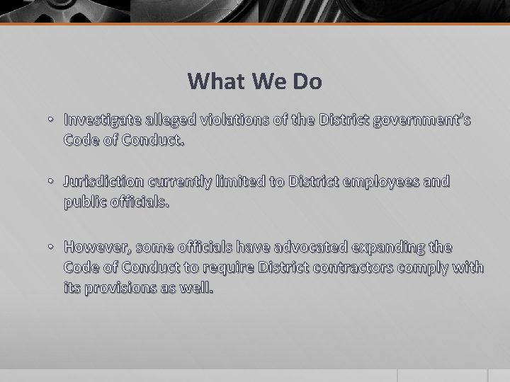 What We Do • Investigate alleged violations of the District government’s Code of Conduct.