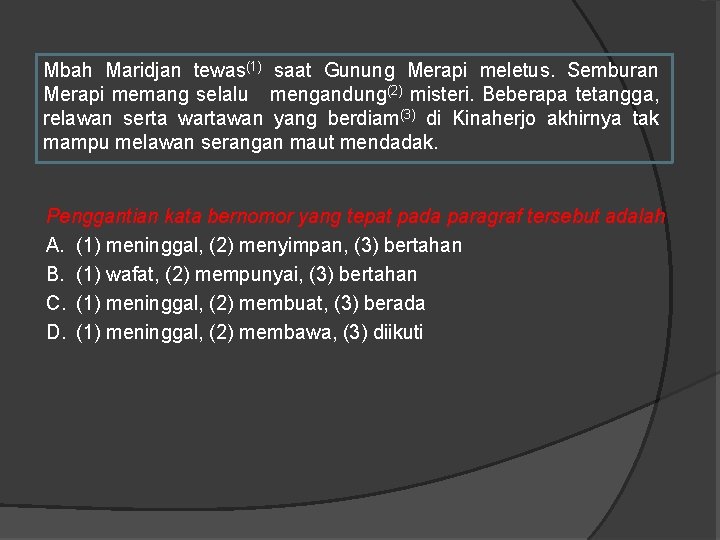 Mbah Maridjan tewas(1) saat Gunung Merapi meletus. Semburan Merapi memang selalu mengandung(2) misteri. Beberapa