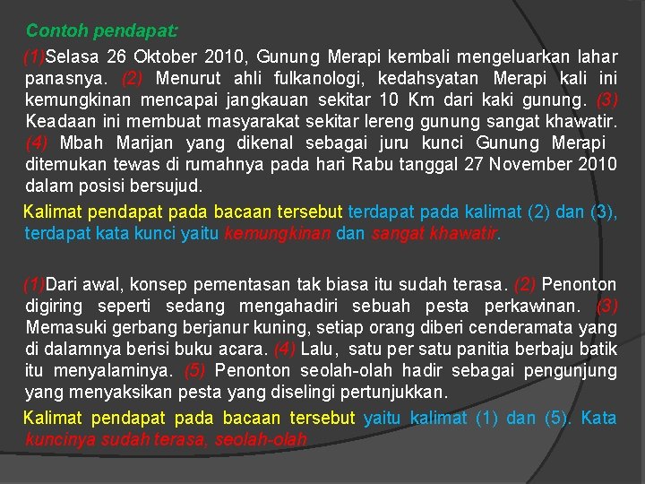 Contoh pendapat: (1)Selasa 26 Oktober 2010, Gunung Merapi kembali mengeluarkan lahar panasnya. (2) Menurut