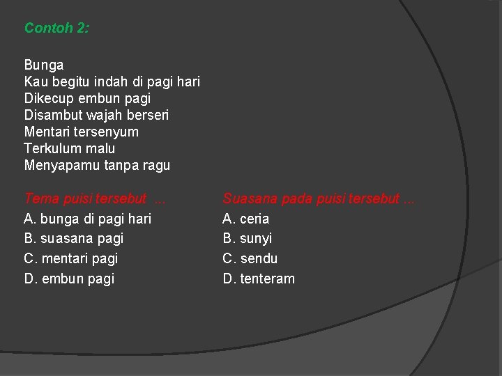 Contoh 2: Bunga Kau begitu indah di pagi hari Dikecup embun pagi Disambut wajah