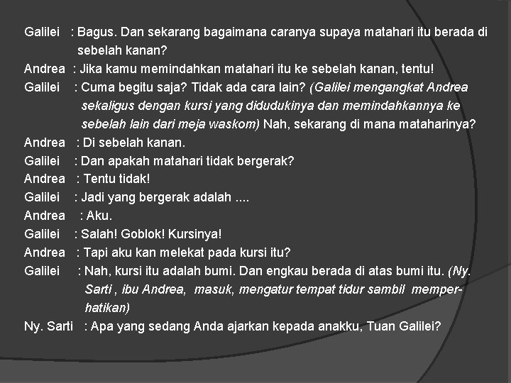 Galilei : Bagus. Dan sekarang bagaimana caranya supaya matahari itu berada di sebelah kanan?