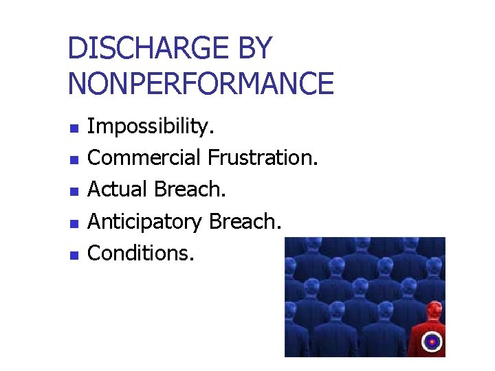 DISCHARGE BY NONPERFORMANCE n n n Impossibility. Commercial Frustration. Actual Breach. Anticipatory Breach. Conditions.