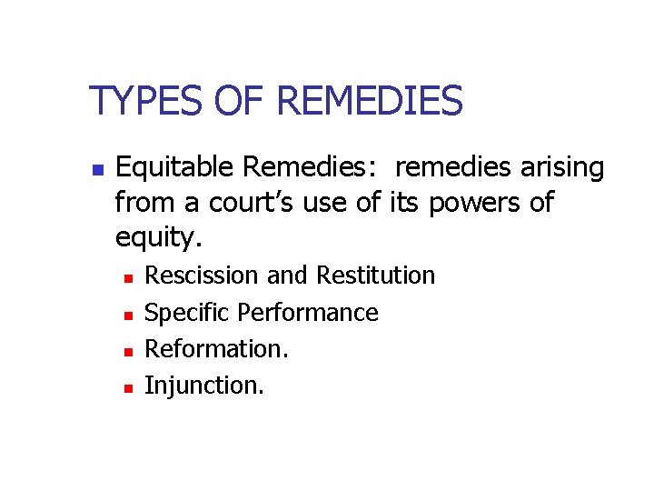 TYPES OF REMEDIES n Equitable Remedies: remedies arising from a court’s use of its