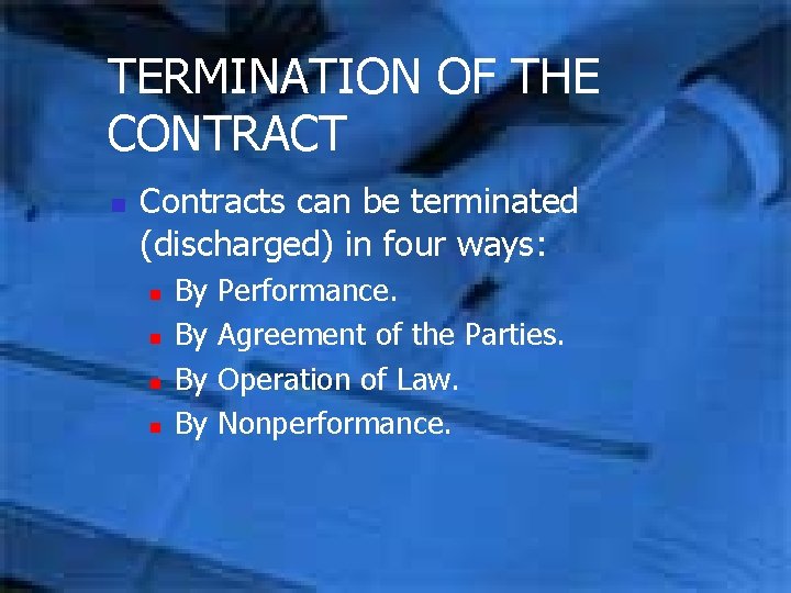 TERMINATION OF THE CONTRACT n Contracts can be terminated (discharged) in four ways: n