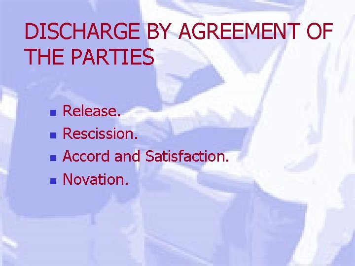 DISCHARGE BY AGREEMENT OF THE PARTIES n n Release. Rescission. Accord and Satisfaction. Novation.