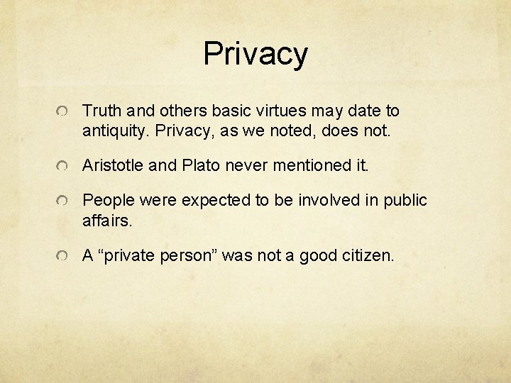 Privacy Truth and others basic virtues may date to antiquity. Privacy, as we noted,