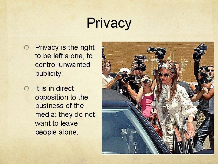 Privacy is the right to be left alone, to control unwanted publicity. It is