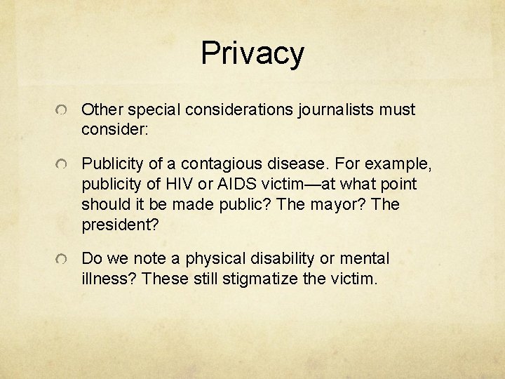 Privacy Other special considerations journalists must consider: Publicity of a contagious disease. For example,