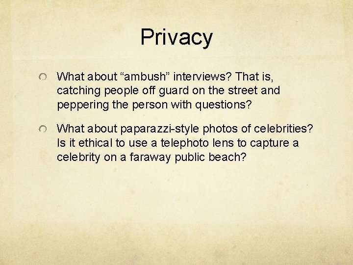 Privacy What about “ambush” interviews? That is, catching people off guard on the street