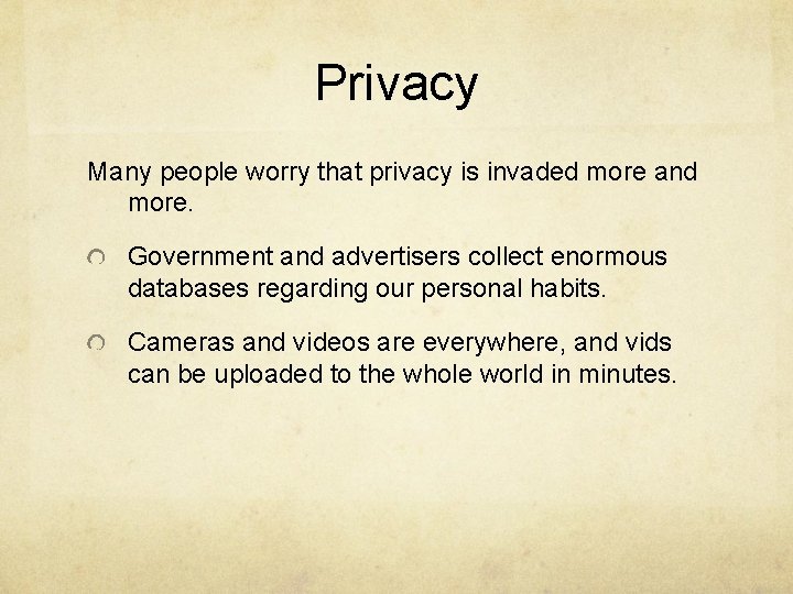 Privacy Many people worry that privacy is invaded more and more. Government and advertisers