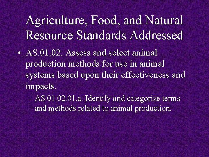 Agriculture, Food, and Natural Resource Standards Addressed • AS. 01. 02. Assess and select