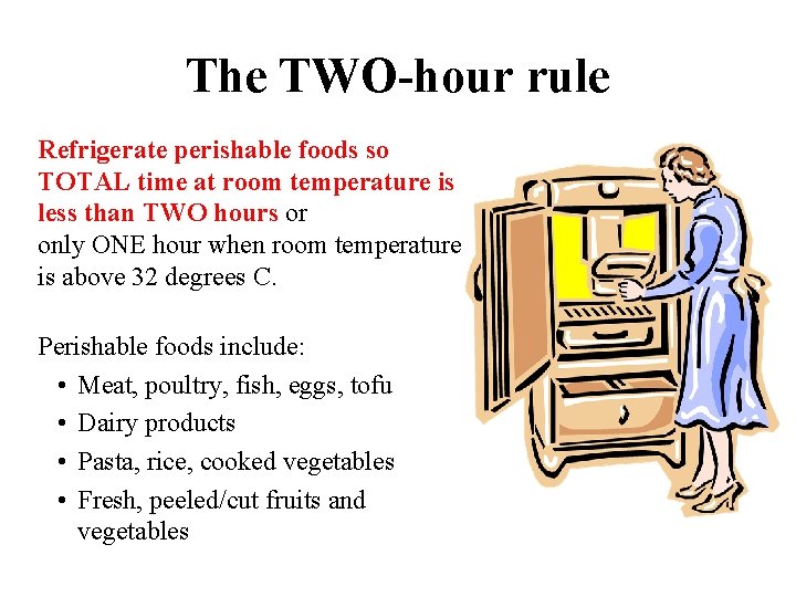 The TWO-hour rule Refrigerate perishable foods so TOTAL time at room temperature is less