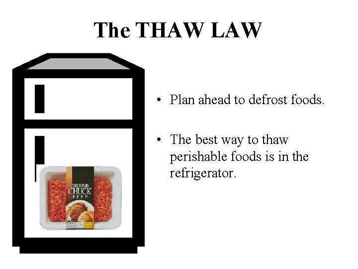 The THAW LAW • Plan ahead to defrost foods. • The best way to