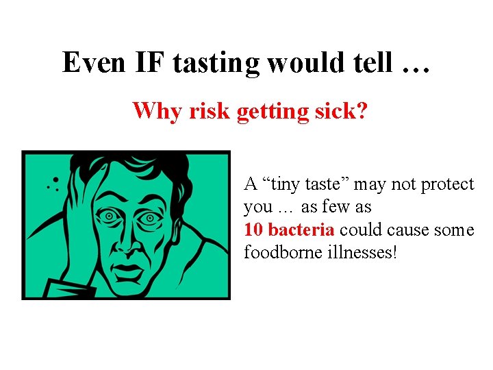 Even IF tasting would tell … Why risk getting sick? A “tiny taste” may