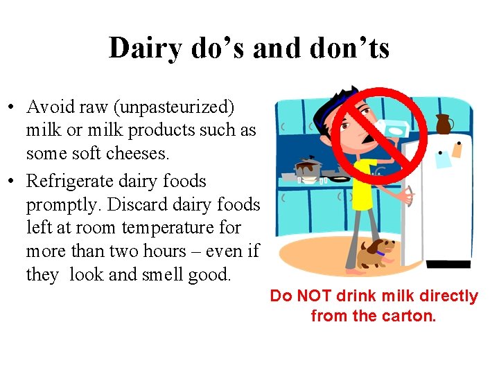 Dairy do’s and don’ts • Avoid raw (unpasteurized) milk or milk products such as