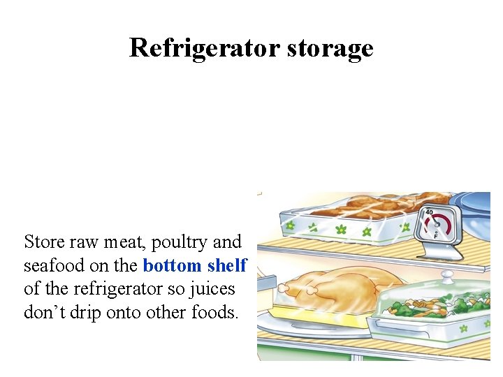 Refrigerator storage Store raw meat, poultry and seafood on the bottom shelf of the