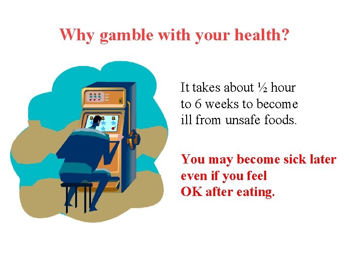 Why gamble with your health? It takes about ½ hour to 6 weeks to