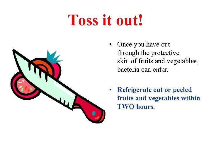 Toss it out! • Once you have cut through the protective skin of fruits