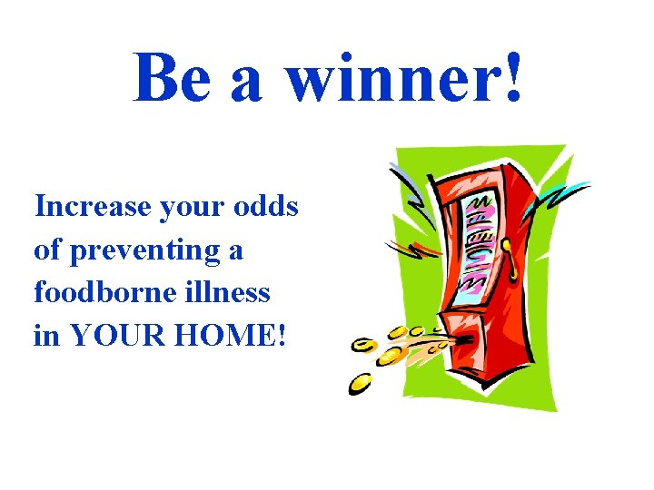 Be a winner! Increase your odds of preventing a foodborne illness in YOUR HOME!