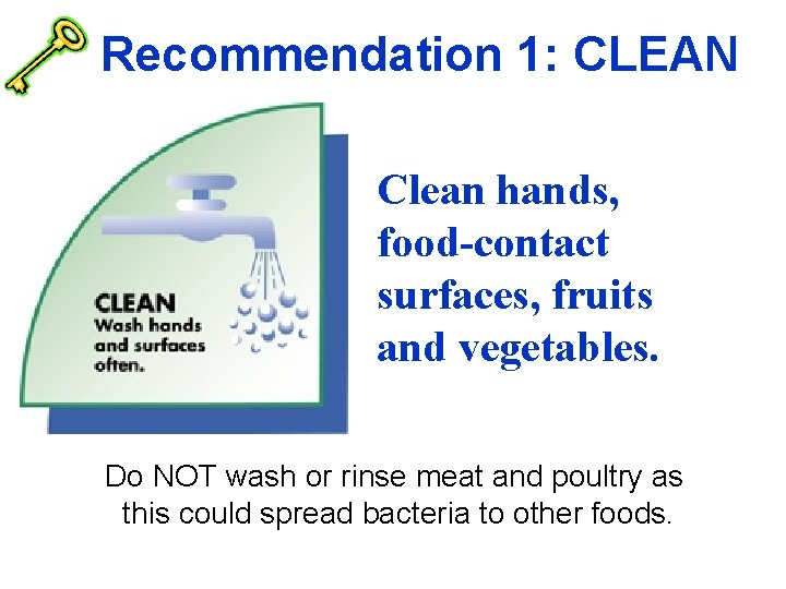 Recommendation 1: CLEAN Clean hands, food-contact surfaces, fruits and vegetables. Do NOT wash or