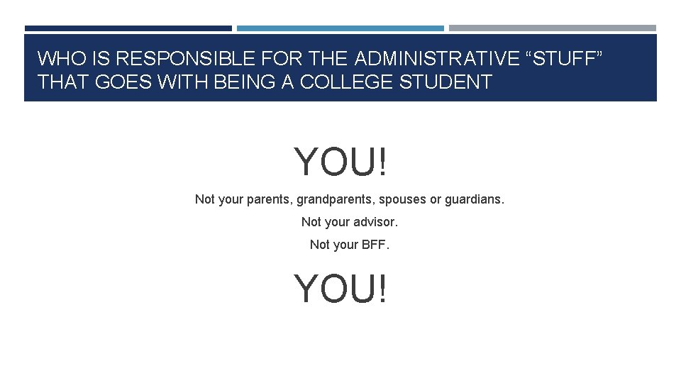 WHO IS RESPONSIBLE FOR THE ADMINISTRATIVE “STUFF” THAT GOES WITH BEING A COLLEGE STUDENT