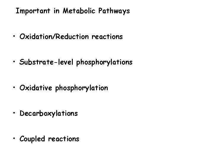 Important in Metabolic Pathways • Oxidation/Reduction reactions • Substrate-level phosphorylations • Oxidative phosphorylation •