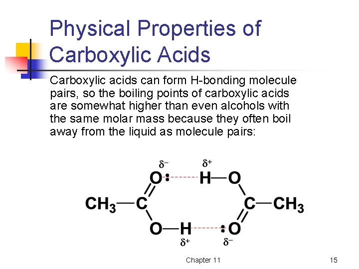 Physical Properties of Carboxylic Acids Carboxylic acids can form H-bonding molecule pairs, so the