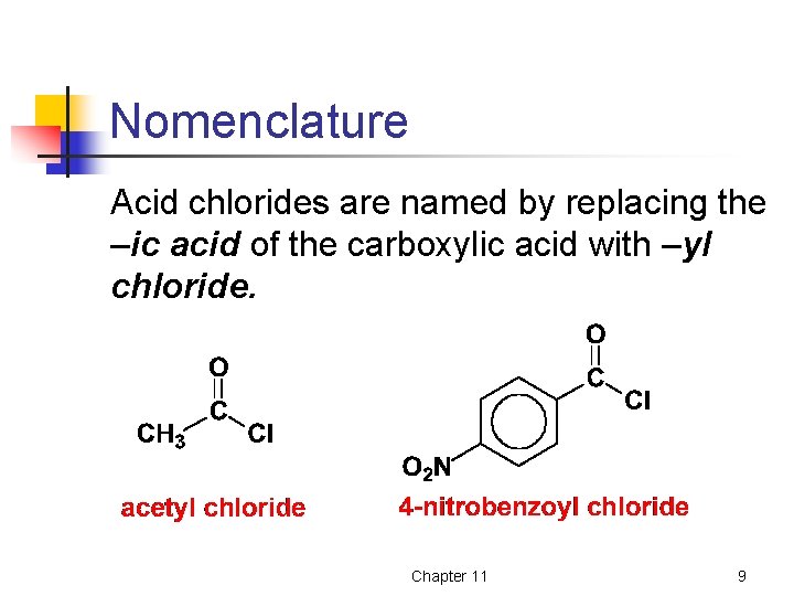 Nomenclature Acid chlorides are named by replacing the –ic acid of the carboxylic acid Nomenclature Acid chlorides are named by replacing the –ic acid of the carboxylic acid