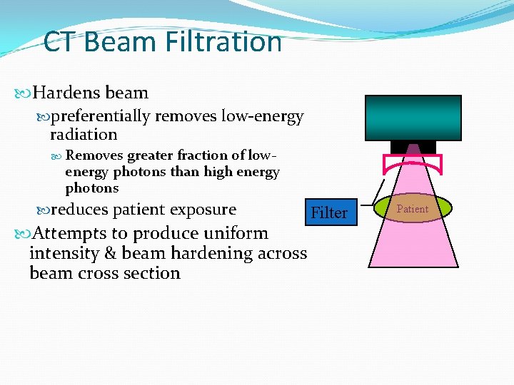 CT Beam Filtration Hardens beam preferentially removes low-energy radiation Removes greater fraction of lowenergy