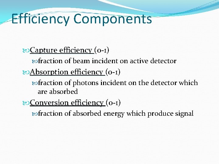 Efficiency Components Capture efficiency (0 -1) fraction of beam incident on active detector Absorption