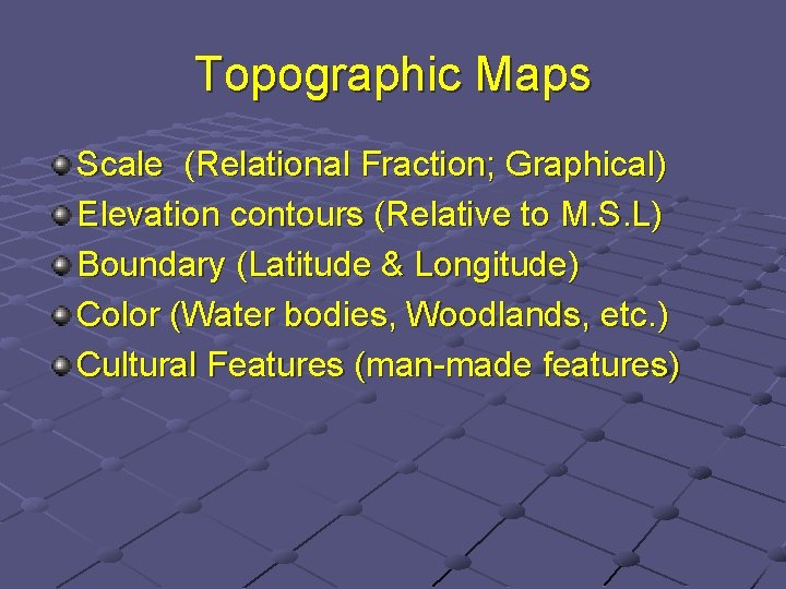 Topographic Maps Scale (Relational Fraction; Graphical) Elevation contours (Relative to M. S. L) Boundary