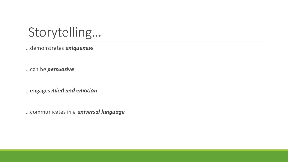 Storytelling… …demonstrates uniqueness …can be persuasive …engages mind and emotion …communicates in a universal