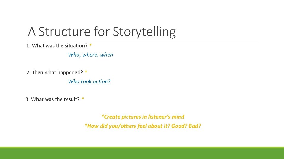 A Structure for Storytelling 1. What was the situation? * Who, where, when 2.