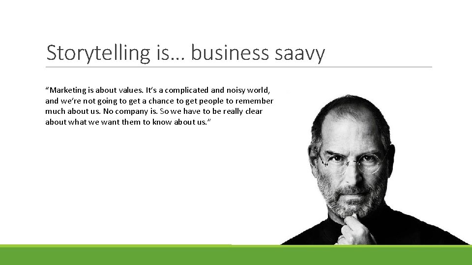 Storytelling is… business saavy “Marketing is about values. It’s a complicated and noisy world,