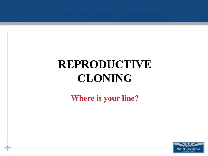REPRODUCTIVE CLONING Where is your line? 13 