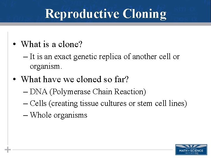 Reproductive Cloning • What is a clone? – It is an exact genetic replica