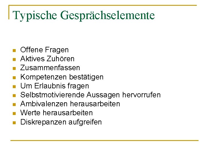 Typische Gesprächselemente n n n n n Offene Fragen Aktives Zuhören Zusammenfassen Kompetenzen bestätigen
