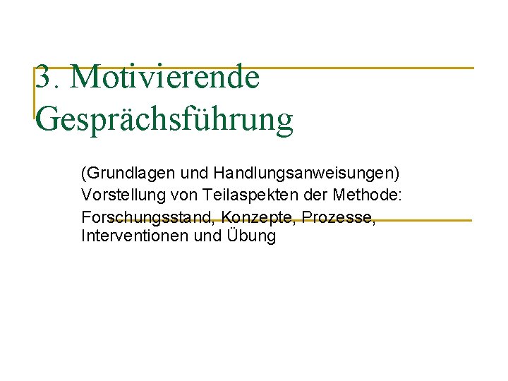 3. Motivierende Gesprächsführung (Grundlagen und Handlungsanweisungen) Vorstellung von Teilaspekten der Methode: Forschungsstand, Konzepte, Prozesse,