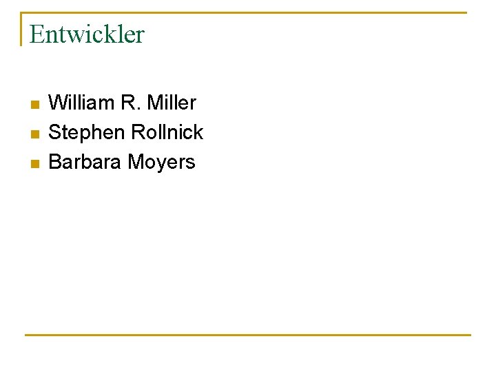 Entwickler n n n William R. Miller Stephen Rollnick Barbara Moyers 