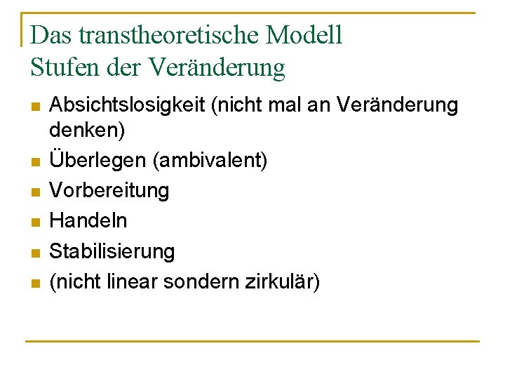 Das transtheoretische Modell Stufen der Veränderung n n n Absichtslosigkeit (nicht mal an Veränderung