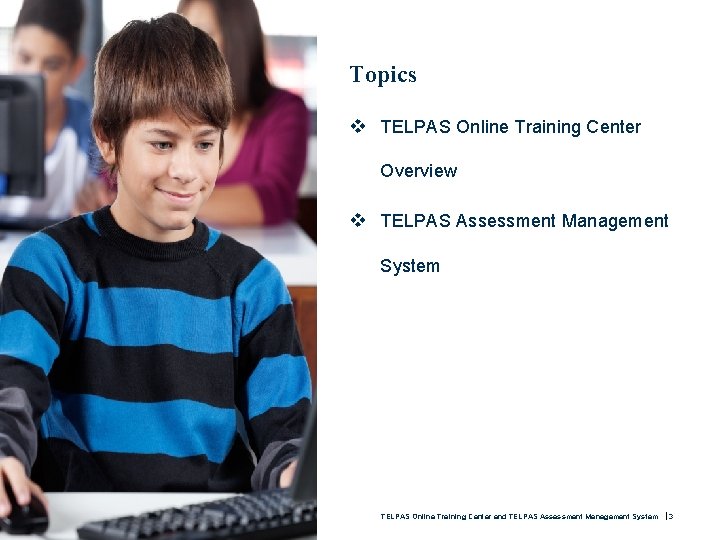 Topics v TELPAS Online Training Center Overview v TELPAS Assessment Management System TELPAS Online