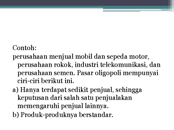 Contoh: perusahaan menjual mobil dan sepeda motor, perusahaan rokok, industri telekomunikasi, dan perusahaan semen.