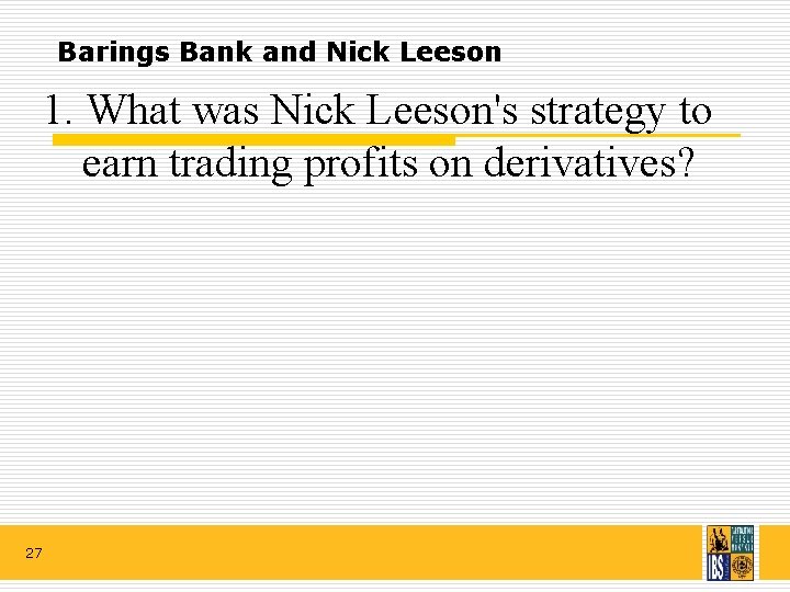Barings Bank and Nick Leeson 1. What was Nick Leeson's strategy to earn trading