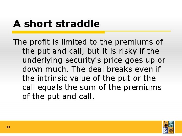 A short straddle The profit is limited to the premiums of the put and