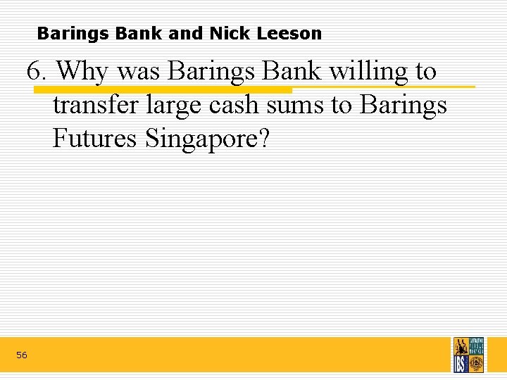 Barings Bank and Nick Leeson 6. Why was Barings Bank willing to transfer large