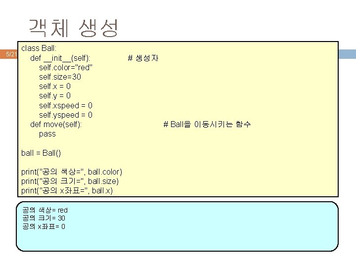 객체 생성 5/21 class Ball: def __init__(self): self. color="red" self. size=30 self. x =